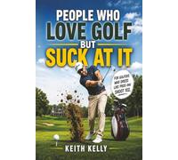 People Who Love Golf But Suck At It: For Golfers Who Dress Like Pros And Shoot 102