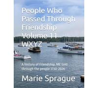 People Who Passed Through Friendship Volume 11 WXYZ: A history of Friendship, ME told through the people 1730-2026
