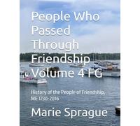 People Who Passed Through Friendship Volume 4 FG: History of the People of Friendship, ME 1730-2016