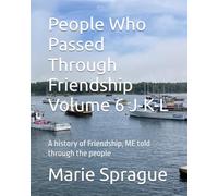 People Who Passed Through Friendship Volume 6 J-K-L: A history of Friendship, ME told through the people