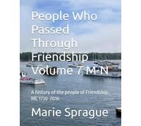 People Who Passed Through Friendship Volume 7 M-N: A history of the people of Friendship, ME 1730-2016