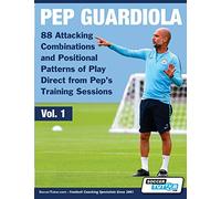 Pep Guardiola - 88 Attacking Combinations and Positional Patterns of Play Direct from Pep's Training Sessions (1) (Volume)