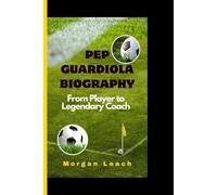 PEP GUARDIOLA BIOGRAPHY: From Player to Legendary Coach