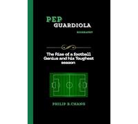 Pep Guardiola: The Rise of a football Genius and his Toughest season