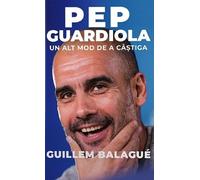 Pep Guardiola. Un alt mod de a castiga - Guillem Balague