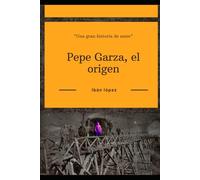 Pepe Garza: El Origen