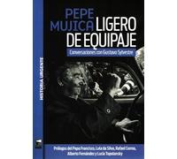 Pepe Mujica. Ligero de equipaje: Conversaciones con Gustavo Sylvestre (HISTORIA URGENTE)