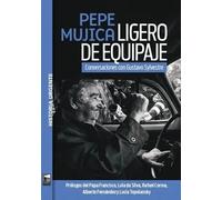Pepe Mujica. Ligero de equipaje | Gustavo Sylvestre, José (pepe) Mujica