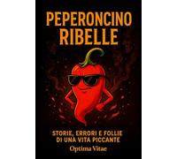 Peperoncino Ribelle: Storie, Errori e Follie di una Vita Piccante