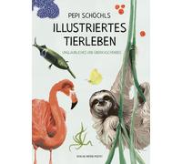 Pepi Schöchls illustriertes Tierleben: Unglaubliches und Überraschendes: Verblüffendes aus dem Reich der Tiere - 73 Tiere und ihre unglaublichen Fähigkeiten