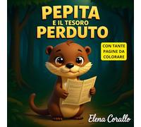 PEPITA E IL TESORO PERDUTO: Una storia illustrata per bambini 4-10 anni su amicizia, collaborazione e il valore dei legami che contano davvero