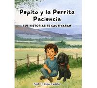 Pepito y la perrita Paciencia. Cuentos infantiles en español. Libros para niños: Colección de historias sobre las emociones, la empatía, el liderazgo, el autocontrol y el trabajo en equipo.