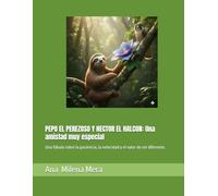 PEPO EL PEREZOSO Y HECTOR EL HALCON: Una amistad muy especial: Una fábula sobre la paciencia, la velocidad y el valor de ser diferente.