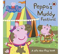 Peppa Pig. Peppa´s Muddy Festival A Lift The Flap: Peppa's Muddy Festival : A Lift-the-Flap Book