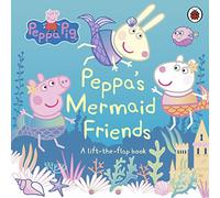 Peppa Pig: Peppa's Mermaid Friends : A Lift-the-Flap Book