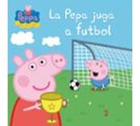Peppa Pig. Un Conte - La Pepa Juga A Futbol (ebook)