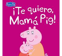 Peppa Pig. Un cuento - ¡Te quiero, Mamá Pig!