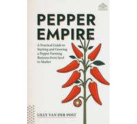 Pepper Empire: A Practical Guide to Starting and Growing a Pepper Farming Business from Seed to Market