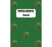 Pepper Growing Journal: Journal for months of tracking Peppers, Veggies, and Plant Growth | 6x9 inches, 110 pages | Gifts for Gardeners, Green Thumbs, Chefs, and Flowerists