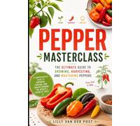Pepper Masterclass: The Ultimate Guide to Growing, Harvesting, and Mastering Peppers (Gardeners Masterclass)