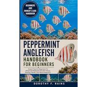 PEPPERMINT ANGLEFISH HANDBOOK FOR BEGINNERS: Expert Tips For Beginners To Advanced Hobbyists On Tank Setup, Feeding, Health, And Reef Integration
