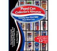 Pepsi Can Collector's Almanac: The Complete Guide to Collecting, Storing and Investing in Pepsi Cans