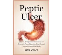 Peptic Ulcer: Causes, Symptoms, Treatment for Stomach Pain, Digestive Health, and Proven Ways to Find Relief