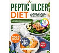 Peptic Ulcer Diet Cookbook for Beginners: Soothing Recipes, Stomach-Friendly Meals, and Everyday Nutrition Guidance