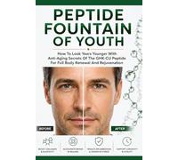 Peptide Fountain Of Youth: How To Look Years Younger With Anti-Aging Secrets For Full Body Renewal And Rejuvenation With The GHK-CU Peptide