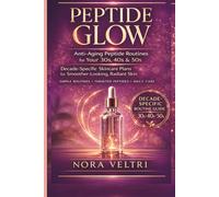 PEPTIDE GLOW: Anti-Aging Peptide Routines for Your 30s, 40s & 50s: Decade-specific skincare plans to firm, brighten, and lift mature skin with targeted anti-aging peptides (THE PEPTIDE GLOW)