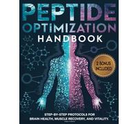 Peptide Optimization Handbook: Step-by-Step Protocols for Brain Health, Muscle Recovery, and Vitality