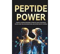 Peptide Power: Clinically Proven Strategies to Burn Fat, Build Lean Muscle, Relieve Joint Pain, Rejuvenate Skin, and Extend Healthy Lifespan (Power Wellness Series)