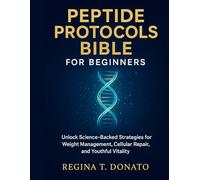 peptide protocols bible for beginners: Unlock Science-Backed Strategies for Weight Management, Cellular Repair, and Youthful Vitality