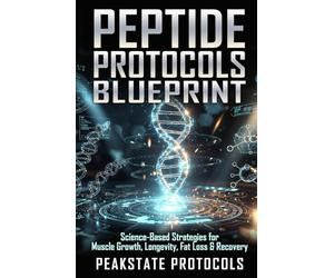 Peptide Protocols Blueprint: Science-Based Strategies for Muscle Growth, Longevity, Fat Loss & Recovery