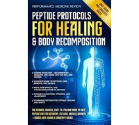 Peptide Protocols for Healing & Body Recomposition: The Science-Backed, Easy-to-Follow Guide to Safe Peptide Use for Recovery, Fat Loss, Muscle Growth + BONUS Anti-Aging & Longevity Hacks