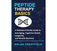 Peptide Therapy Basics: A wellness-Friendly Guide to Anti-aging, Cognitive Health, Longevity, and Muscle Recovery