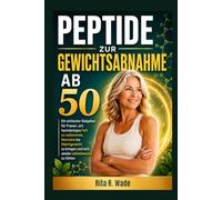 Peptide zur Gewichtsabnahme ab 50: Ein einfacher Ratgeber für Frauen, um hartnäckiges Fett zu verbrennen, Hormone ins Gleichgewicht zu bringen und sich wieder selbstbewusst zu fühlen (German version)