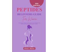 PEPTIDES BEGINNERS GUIDE FOR WOMEN 2026 EDITION: Unlocking Cellular Communication for Radiant Skin, Hormonal Balance, and Lifelong Vitality