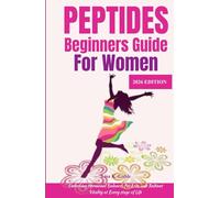 PEPTIDES BEGINNERS GUIDE FOR WOMEN 2026 EDITION: Unlocking Hormonal Balance, Fat Loss, and Radiant Vitality at Every Stage of Life