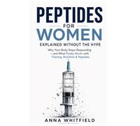 Peptides for Women: Explained Without the Hype: Why Your Body Stops Responding - and What Finally Works with Training, Nutrition & Peptides