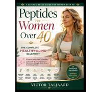 Peptides For Women Over 40 : The Complete Healthy Aging Blueprint: A Science-Based Guide To Peptides, Healthy Aging, Hormone Balance, Metabolism, Strength, Better Sleep, And Lifelong Vitality