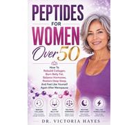 Peptides for Women Over 50: How To Rebuild Collagen, Burn Belly Fat, Balance Hormones, Restore Deep Sleep, And Feel Like Yourself Again After Menopause
