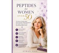 Peptides for women over 50: The Science of Healthy Aging, Muscle Strength, Weight Management, Skin Health, Energy, and What Every Woman Needs to Know