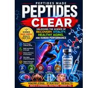 Peptides Made Clear: Unlocking the Science of Recovery, Vitality, Healthy Aging, and Human Performance