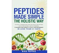 Peptides Made Simple the Holistic Way: Easy-To-Understand Guide on How to Use Peptides with Natural Lifestyle Remedies to increase Longevity, Vitality, & Performance in Less Than 21 Days (Health)