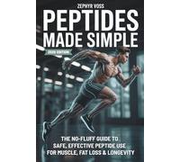 Peptides Made Simple: The No-Fluff Guide to Safe, Effective Peptide Use for Muscle, Fat Loss & Longevity
