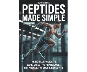 Peptides Made Simple: The No-Fluff Guide to Safe, Effective Peptide Use for Muscle, Fat Loss & Longevity