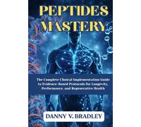 PEPTIDES MASTERY: The Complete Clinical Implementation Guide to Evidence-Based Protocols for Longevity, Performance, and Regenerative Health. (PEPTIDES MASTERY SERIES)