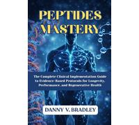 PEPTIDES MASTERY: The Complete Clinical Implementation Guide to Evidence-Based Protocols for Longevity, Performance, and Regenerative Health. (PEPTIDES MASTERY SERIES)