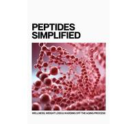 Peptides Simplified:: Wellness, Weight Loss, and Warding Off the Aging Process